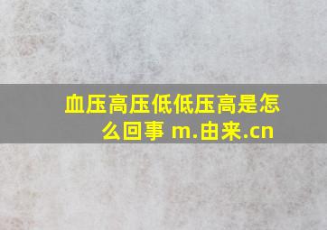 血压高压低低压高是怎么回事 m.由来.cn